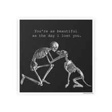 Load image into Gallery viewer, You're as beautiful as the day i lost you.