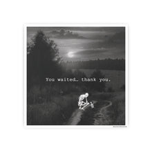 Load image into Gallery viewer, You waited… thank you.