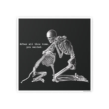 Load image into Gallery viewer, After all this time you waited.