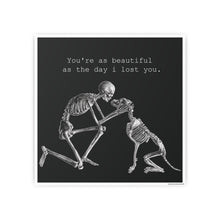 Load image into Gallery viewer, You&#39;re as beautiful as the day i lost you.
