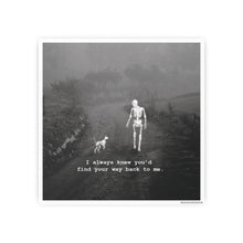 Load image into Gallery viewer, I always knew you&#39;d find your way back to me.

